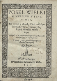 Posel Wielki O Wcieleniu Syna Bozego Na czesc y chwalę Pana naszego Iezusa Krystusa y przeczystey Panny Maryiey Matki iego [...]