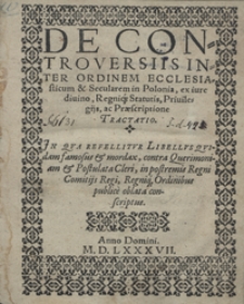 De Controversiis Inter Ordinem Ecclesiasticum et Secularem in Polonia ex iure divino Regniq[ue] Statutis, Privilegijs ac Praescriptione Tractatio [...]