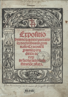 Expositio hymnor[um]q[ue] interpretatio ex doctoribus in gymnasio Cracovie[n]si p[ro] iunior[um] eruditio[n]e ac eor[um] in sacris litteris institutio[n]e conflata