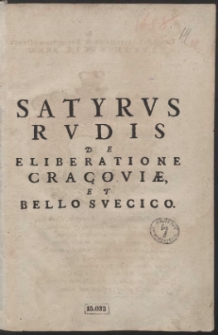 Satyrvs Rvdis De Eliberatione Cracoviæ, & Bello Svecico [...]