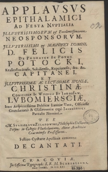 Applausus Epithalamici Ad Festa Nuptialia Illustrissimorum & Excellentissimorum Neosponsorum [...] D. Felicis De Podhayce In Potok Potocki [...] Et [...] Christinæ Comitissæ In Wisnicz Et Iarosław Lubomirsciæ [...]