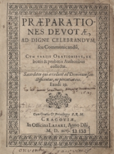 Praeparationes Devotae Ad Digne Celebrandum seu Communicandu[m] Cum Variis Orationibus Ex bonis et probatis Authoribus collectae