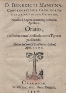 D[omini] Benedicti Mandinae [...] Nuncij ad Regem Senatumq[ue] Polonum Apostolici Oratio De foedere cum Christianis contra Turcam pasiscendo Habita in Comitiis Varsaviae 3. Calend. April. 1596