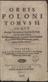 Orbis Poloni T. 2 : In Qvo Antiqua Sarmatarum Gentilitia & Arma Quæcunque a litera L, usque ad literam R, inclusiue, suam incipiunt & recensent denominationem, continentur & dilucidantur […]