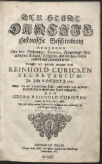 Der Stadt Dantzig Historische Beschreibung [...] / Verfasset und zusamen getragen durch Reinhold Curicken [...] ; Unitzo aber mit sonderbahrem Fleiss, nebst vielen dazu gehörigen Kupferstrücken in offentlichen Druck aussgegeben Von Georg Reinhold Curicken [...]