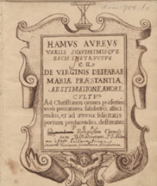 Hamus aureus variis suavissimisque escis instructus seu de virginis Deiparae Mariae praestantia, aestimatione, amore, cultu ad Christiano omnes [...] destinatus per religiosum Carmelitam discalceatum p. f. Andream a Iesu, Polonum primum conventus Visnicensis Carmelitarum discalceatorum