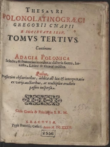 Thesavri Polonolatinogræci Gregorii Cnapii [...] Tomvs Tertivs. Continens Adagia Polonica Selecta & sententias morales ac dicteria faceta, honesta, Latine & Græce reddita [...] - War. A