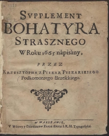 Supplement Bohatyra Strasznego : W Roku 1665 napisany / Przez Krzysztopha Z Piekar Piekarskiego Podkomorzego Brzesckiego