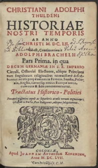 Christiani Adolphi Thuldeni Historiae Nostri Temporis Ab Anno Christi M.DC.LII. Id est, Continuationis Adolphi Brachelii. P. 1[-2] […]