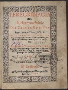 Peregrinacia Abo, Pielgrzymowánie Do Ziemie Swiętey [...] / Páná, Je° M.P. Mikolaia Chrysztofa Radziwila, Xiązećiá ná Ołyce y Nieświezu [...]