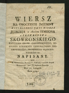 Wiersz Na Uroczyste Imieniny […] Jędrzeja z Awelinu Symeona z Skowronowa Skowronskiego […] Napisany. Przez X. Chryzostoma Stanisława Godziemby z wielkich Kobyłek Kobyłeckiego tegoż Zgromadzenia Kanonika. Dnia 10. Listopada Roku 1783