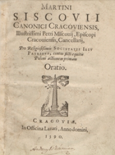 Martini Siscovii Canonici Cracoviensis [...] Pro Religiosissimis Societatis Iesu Patribus contra ficti equitis Poloni actionem primam Oratio