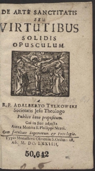 De Arte Sanctitatis Seu Virtutibus Solidis Opusculum A R. P. Adalberto Tylkowski [...] Publico bono propositum. Cui in fine adjecta Aurea Monita S. Philippi Nerei - War. A