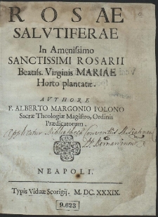 Rosae Salutiferae In Amaenissimo Sanctissimi Rosarii Beatiss[imae] Virginis Mariae Horto plantatæ [...]