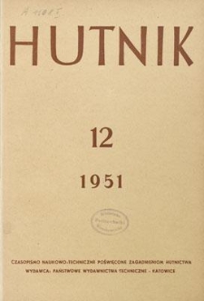 Hutnik : czasopismo naukowo-techniczne poświęcone zagadnieniom hutnictwa. R. 18, grudzień 1951, nr 12