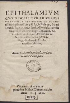 Epithalamium Quo Describitur Triumphus Virtutum In [...] Sigismundi Augusti Regis Poloniæ, [...] ac Catharinæ, Archiducissæ Austriæ, [...]