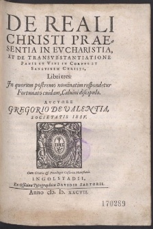 De Reali Christi Praesentia In Eucharistia Et De Transubstantiatione Panis Et Vini In Corpus Et Sanguinem Christi, Libri tres: [...]