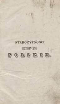 Starożytności historyczne polskie czyli Pisma i pamiętniki do dziejow dawnej Polski, listy królów i znakomitych mężów, przypowieści, przysłowia i t.p. Tom II