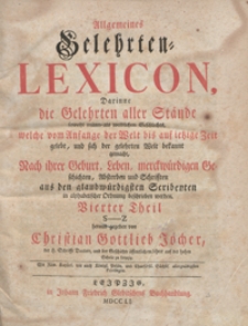 Allgemeines Gelehrten-Lexicon, Darinne die Gelehrten aller Stände sowohl männ- als weiblichen Geschlechts, welche vom Anfange der Welt bis auf ietzige Zeit gelebt, und sich der gelehrten Welt bekannt gemacht [...] in alphabetischer Ordnung beschrieben werden. Tl. 4 [S-Z]