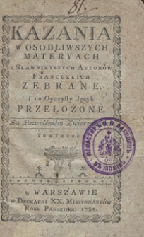 Kazania w Osobliwszych Materyach z Sławnieyszych Autorow Francuzkich Zebrane i na Oyczysty Język Przełozone. T. 3