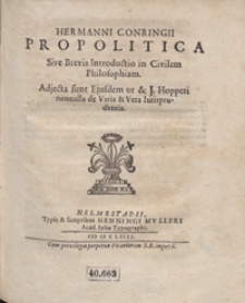 Hermanni Conringii Propolitica Sive Brevis Introductio in Civilem Philosophiam [...]. Adjecta sunt Ejusdem ut et J. Hopperi nonnulla de Varia et Vera Jurisprudentia