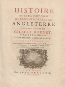 Histoire De Ce Qui S’Est Passé De Plus Mémorable En Angleterre Pendant La Vie De Gilbert Brunet [...]. T. 1 Partie 1, Contenant Une Introduction Concernant Jacques I, Charles I, Et Cromwell Et Le Regne De Charles II Jusqu’A La La Fin De M.DC.LXXII