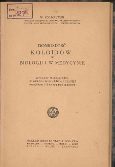 Doniosłość koloidów w biologji i w medycynie : wykłady wygłoszone w Wolnej Wszechnicy Polskiej uzupełnione i 16-ma rycinami opatrzone