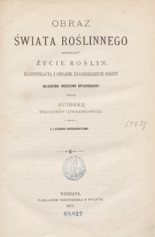 Obraz świata roślinnego obejmujący życie roślin, klassyfikacyą i opisanie znaczniejszych rodzin młodemu wiekowi ofiarowany