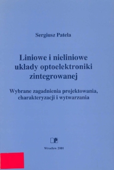 Liniowe i nieliniowe układy optoelektroniki zintegrowanej : wybrane zagadnienia projektowania, charakteryzacji i wytwarzania