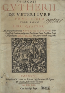 Jacobi Gutheri De Veteri Iure Pontificio Urbis Romae Libri Quatuor [...]