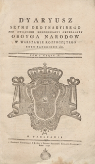 Dyaryusz Seymu Ordynaryinego Pod Związkiem Konfederacyi Generalney Oboyga Narodów W Warszawie Rozpoczętego Roku Pańskiego 1788. T. 1 cz. 2