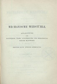 Mechanische Webstühle : Anleitung zur Kenntniss, Wahl, Aufstellung und Behandlung dieser Maschinen : Handbuch für Webschüler, Werkführer, Ingenieure, Webfabrikanten und Technische Lehranstalten. Mechanische Webstühle Anleitung zur Kenntniss, Wahl, Aufstellung und Behandlung dieser Maschinen Handbuch für Webschüler, Werkführer, Ingenieure, Webfabrikanten und Technische Lehranstalten. Fortsetzung 7 (Bd. 3, Abth. 2)