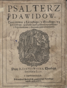 Psalterz Dawidow Teraz z Łacińskiego, z Graeckiego y z Zydowskiego na Polski ięzyk z pilnością przełożony y Argumentami, y Annotacyami obiaśniony [...]