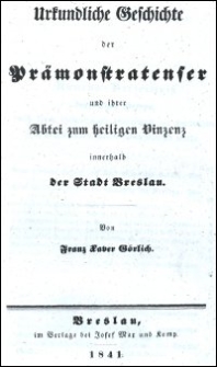 Urkundliche Geschichte der Prämonstratenser und ihrer Abtei zum heiligen Vinzenz innerhalb der Stadt Breslau