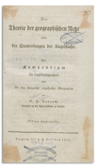 Die Theorie der geographischen Netze oder der Entwerfungen der Kugelfläche : Ein Kompendium für Landkartenzeicher und für den Unterricht angehender Geographen