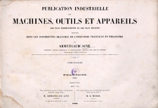 Publication industrielle des machines, outils et appareils : les plus perfectionnés et les plus récents employés dans les différentes branches de l’industrie française et étrangère. T. 16, Planches