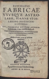 Elucidatio Fabricae Ususque Astrolabii [...] Cui Perbrevis Eiusdem Astrolabij declaration a Iac. Koebellio adiecta est […]