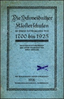 Die Schweidnitzer Klosterschulen in ihrer Entwicklung von 1700 bis 1925 : nach der Kloster-Chronik und Akten