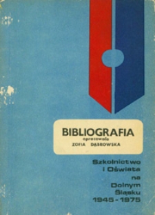 Szkolnictwo i oświata na Dolnym Śląsku 1945-1975 : bibliografia