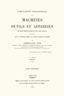 Publication industrielle des machines, outils et appareils : les plus perfectionnés et les plus récents employés dans les différentes branches de l’industrie française et étrangère. T. 13, Texte