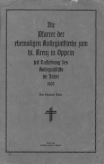 Die Pfarrer der ehemaligen Kollegiatkirche zum hl. Kreuz in Oppeln seit Aufhebung des Kollegiatstifts im Jahre 1810