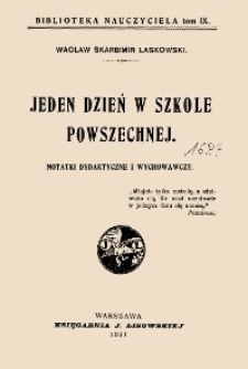 Jeden dzień w szkole powszechnej : notatki dydaktyczne i wychowawcze