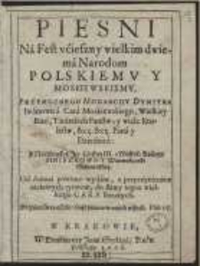 Piesni Na Fest vcieszny wielkim dwiema Narodom Polskiemv Y Moskiewskiemv, Przemoznego Monarchy Dymitra Iwanowica Cara Moskiewskiego […] y […] Mniszkowny Woiewodzanki Sędomirskiey […]