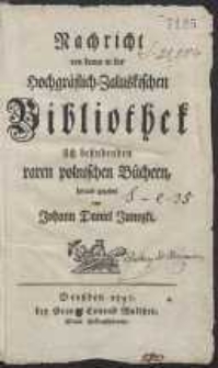 Nachricht von denen in der Hochgräflich-Zaluskischen Bibliothek sich befindenden raren polnischen Büchern […]. T.1-5