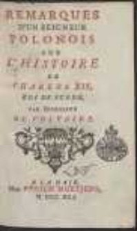 Remarques D’Un Seigneur Polonais Sur L’Histoire De Charles XII, Roi De Suede Par Monsieur De Voltaire