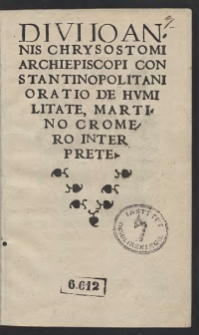 Divi Ioannis Chrysostomi Archiepiscopi Constantinopolitani Oratio De Humilitate, Matino Cromeri Interprete