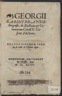 Georgii Sabini Brandeburgensis, de Electione et Coronatione Caroli V Caesaris Historia. Ecloga Eiusdem Sabini, de Gallo ad Ticinum rapto