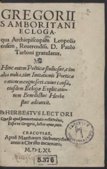 Gregorii Samboritani Ecloga, qua Archiepiscopam Leopoliensem, Reverendiss[imo] D[omino] Paulo Tarloni gratulatur. Hinc autem Poeticae studiosus, cum alia multa, tum Imitationis Poeticae rationem cognoscet, cuius causa, eiusdem Eclogae Explicationem Benedictus Herbestus adiunxit