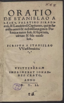 Oratio De Stanislao A Lasky, Palatino Siradiensi, et Lanciciensi Capitaneo, qui in familia veteri et nobilissima gentis Poloniae natus fuit, et sapientia, virtute et fide excelluit, Scripta A Stanislao Warschevicio