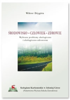 Środowisko - człowiek - zdrowie : wybrane problemy ekologiczne i ekologiczno-zdrowotne